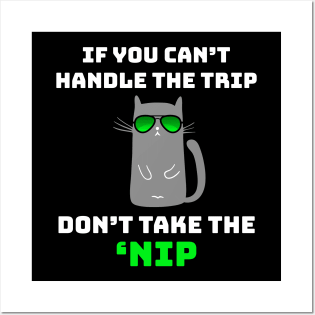 If You Can't Handle the Trip Don't Take the Nip Funny Catnip Wall Art by GraviTeeGraphics